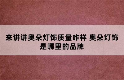 来讲讲奥朵灯饰质量咋样 奥朵灯饰是哪里的品牌